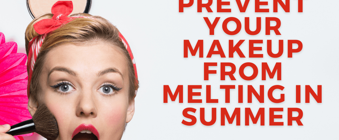 how to prevent your makeup from melting in summer